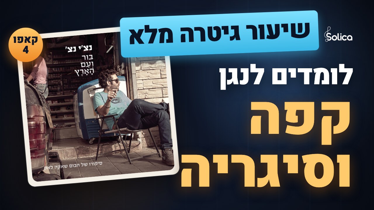 הדרכת גיטרה מלאה לשיר קפה וסיגריה של נצ'י נצ' — גרסה קלה עם קאפו 4 ושלושה אקורדים
